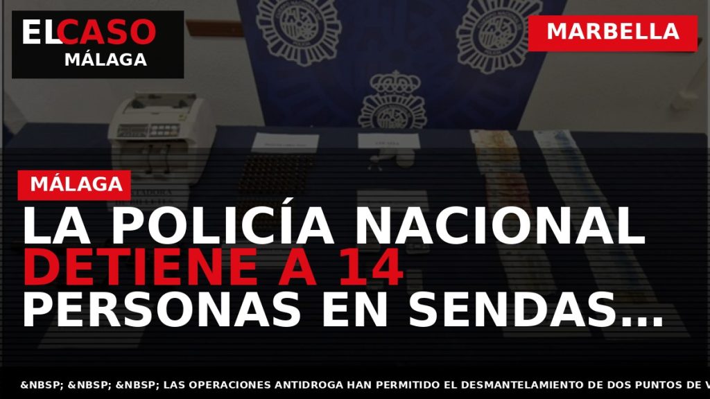 Portada El Caso Málaga: LA POLICÍA NACIONAL DETIENE A 14 PERSONAS EN SENDAS ACTUACIONES CONTRA — MARBELLA