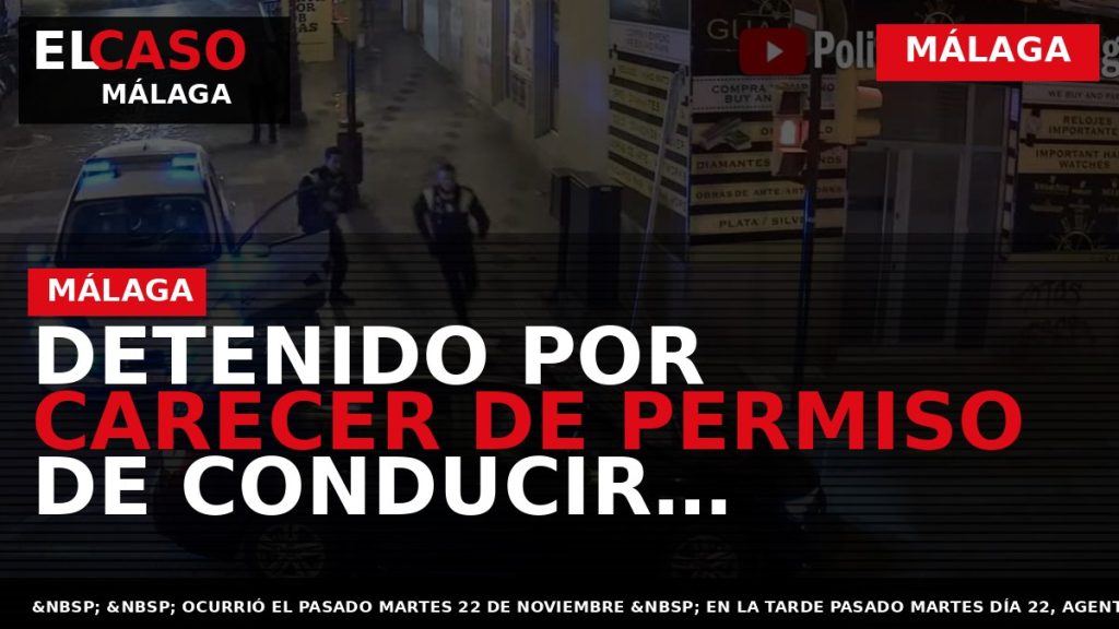 Portada El Caso Málaga: DETENIDO POR CARECER DE PERMISO DE CONDUCIR MIENTRAS CONDUCÍA UN VEHÍCULO — MÁLAGA