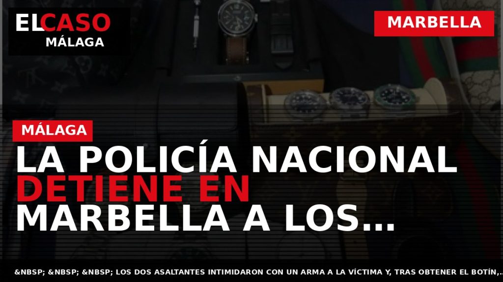 Portada El Caso Málaga: LA POLICÍA NACIONAL DETIENE EN MARBELLA A LOS RESPONSABLES DE UN — MARBELLA