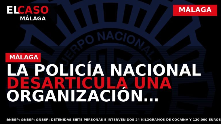 Portada El Caso Málaga: LA POLICÍA NACIONAL DESARTICULA UNA ORGANIZACIÓN CRIMINAL DEDICADA AL TRÁFICO DE — MÁLAGA