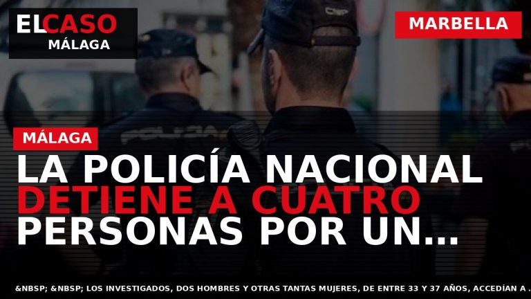 Portada El Caso Málaga: LA POLICÍA NACIONAL DETIENE A CUATRO PERSONAS POR UN CÚMULO DE — MARBELLA