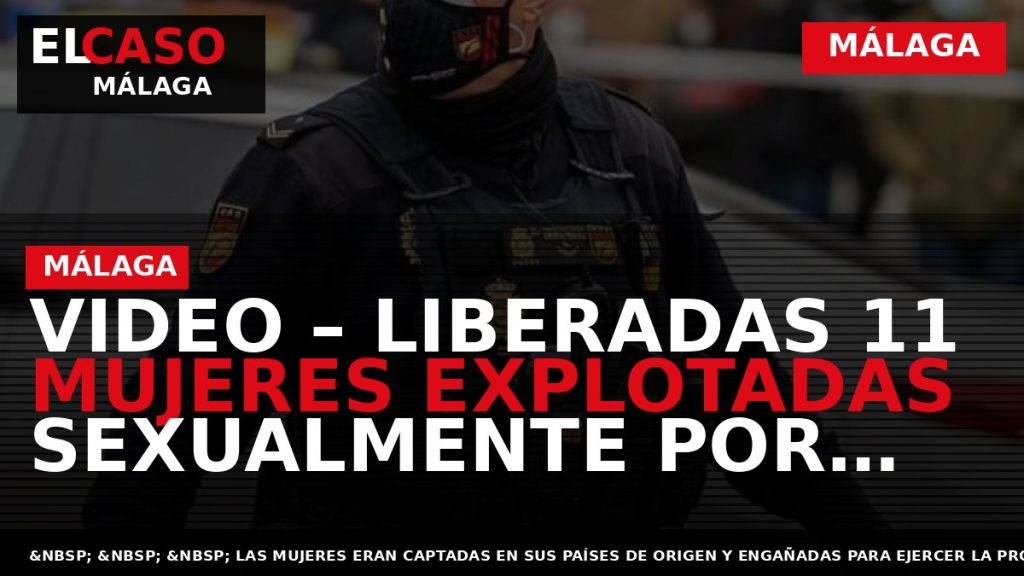 Portada El Caso Málaga: VIDEO – LIBERADAS 11 MUJERES EXPLOTADAS SEXUALMENTE POR UNA RED CRIMINAL — MÁLAGA