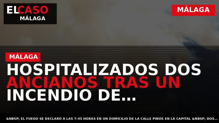 Portada El Caso Málaga: HOSPITALIZADOS DOS ANCIANOS TRAS UN INCENDIO DE VIVIENDA EN MÁLAGA — MÁLAGA