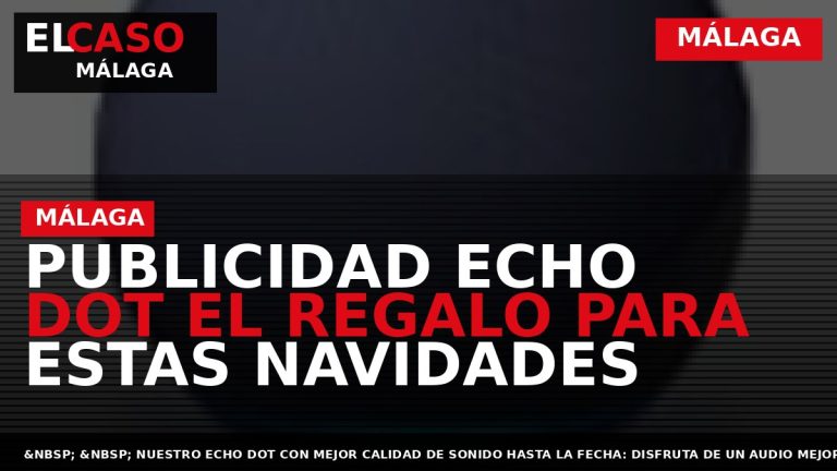 Portada El Caso Málaga: PUBLICIDAD ECHO DOT EL REGALO PARA ESTAS NAVIDADES — MÁLAGA