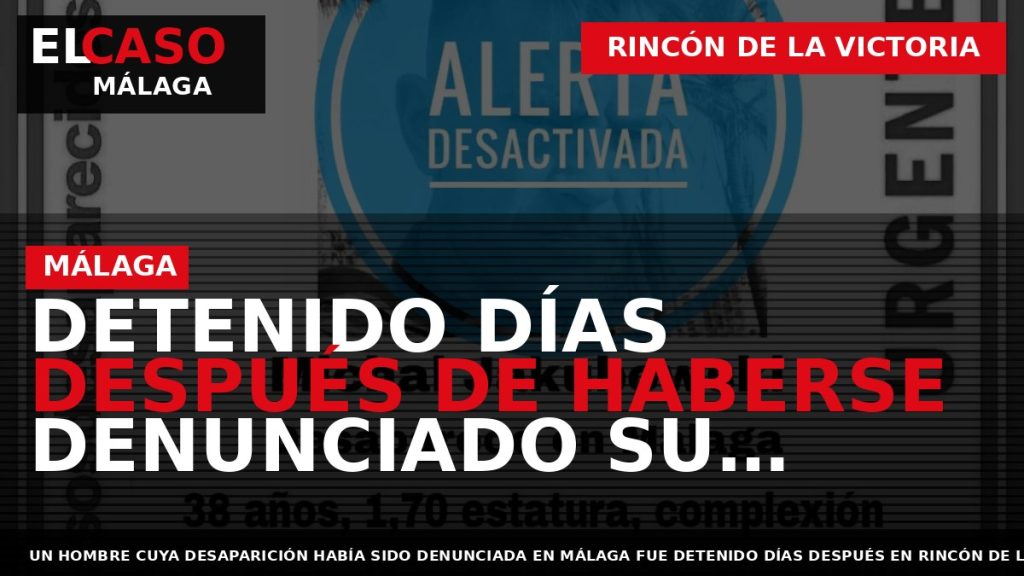 Portada El Caso Málaga: DETENIDO DÍAS DESPUÉS DE HABERSE DENUNCIADO SU DESAPARICIÓN — RINCÓN DE LA VICTORIA
