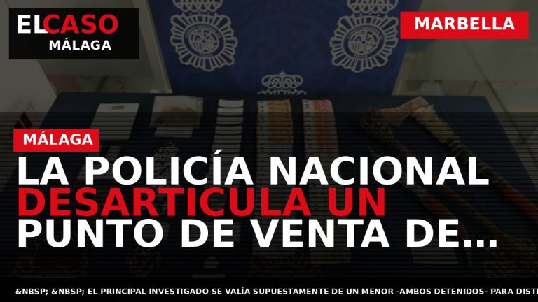 Portada El Caso Málaga: LA POLICÍA NACIONAL DESARTICULA UN PUNTO DE VENTA DE DROGAS EN — MARBELLA
