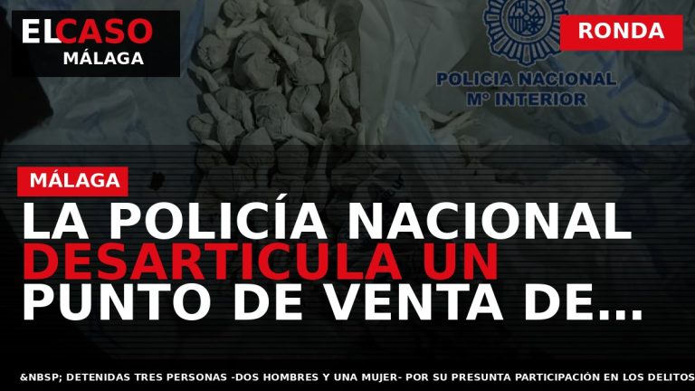 Portada El Caso Málaga: LA POLICÍA NACIONAL DESARTICULA UN PUNTO DE VENTA DE COCAÍNA Y — RONDA