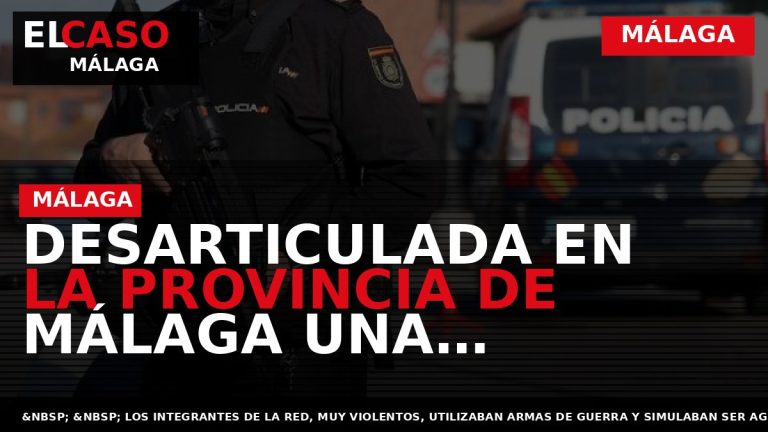 Portada El Caso Málaga: DESARTICULADA EN LA PROVINCIA DE MÁLAGA UNA ORGANIZACIÓN CRIMINAL DEDICADA A — MÁLAGA
