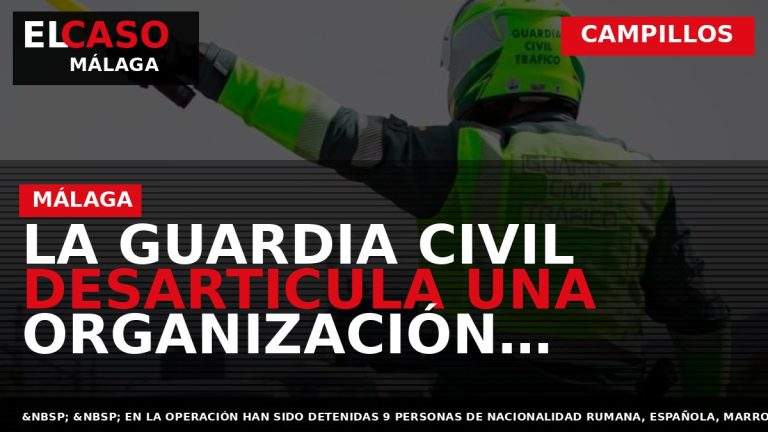 Portada El Caso Málaga: LA GUARDIA CIVIL DESARTICULA UNA ORGANIZACIÓN CRIMINAL INTERNACIONAL DEDICADA LA SUSTRACCIÓN — CAMPILLOS