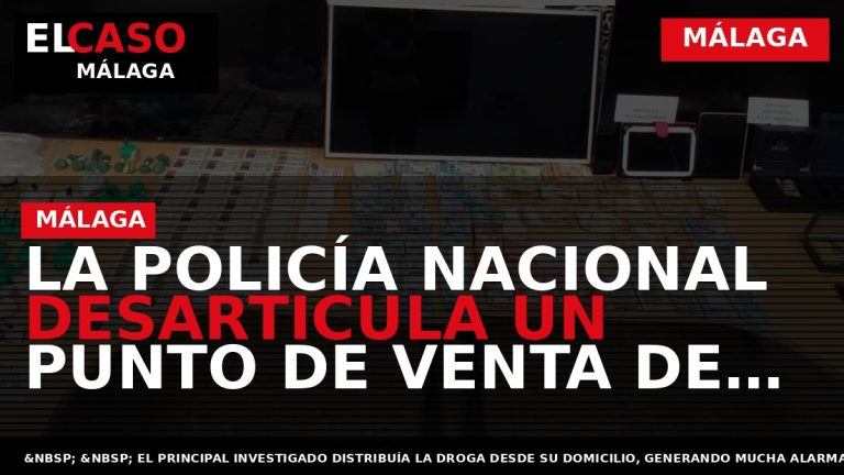 Portada El Caso Málaga: LA POLICÍA NACIONAL DESARTICULA UN PUNTO DE VENTA DE COCAÍNA MUY — MÁLAGA