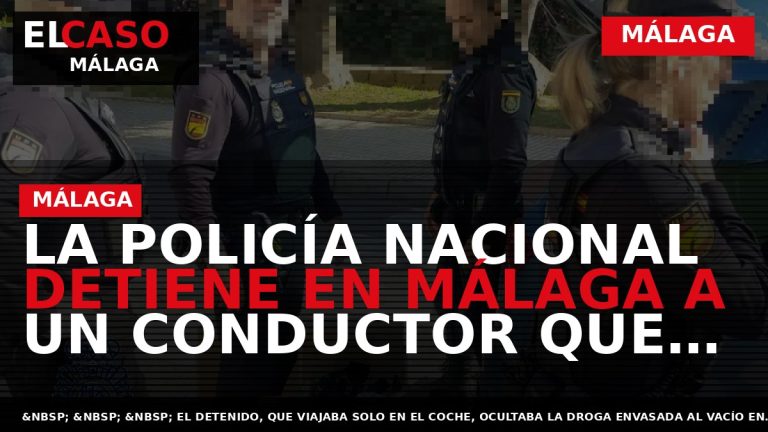 Portada El Caso Málaga: LA POLICÍA NACIONAL DETIENE EN MÁLAGA A UN CONDUCTOR QUE TRANSPORTABA — MÁLAGA