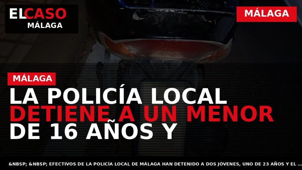 Portada El Caso Málaga: LA POLICÍA LOCAL DETIENE A UN MENOR DE 16 AÑOS Y — MÁLAGA