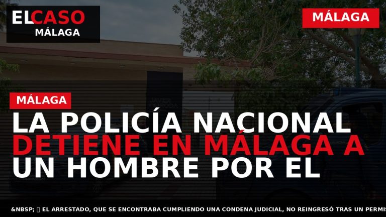 Portada El Caso Málaga: LA POLICÍA NACIONAL DETIENE EN MÁLAGA A UN HOMBRE POR EL — MÁLAGA