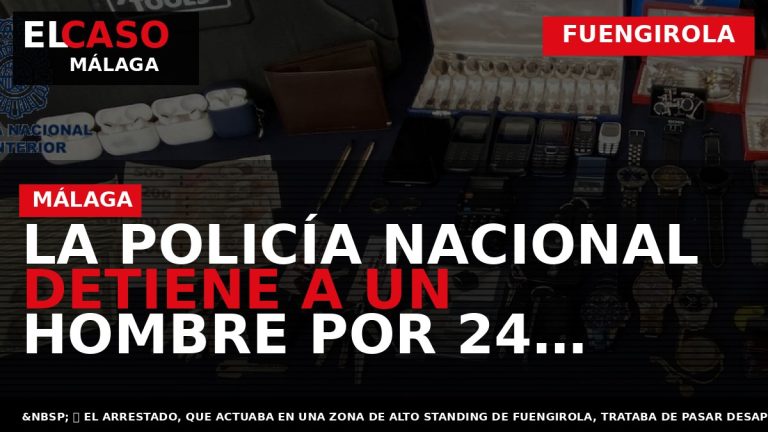 Portada El Caso Málaga: LA POLICÍA NACIONAL DETIENE A UN HOMBRE POR 24 ROBOS CON — FUENGIROLA