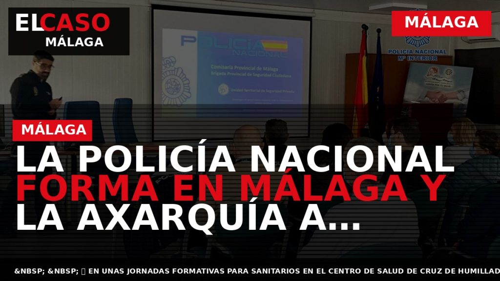 Portada El Caso Málaga: LA POLICÍA NACIONAL FORMA EN MÁLAGA Y LA AXARQUÍA A PROFESIONALES — MÁLAGA