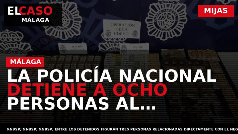 Portada El Caso Málaga: LA POLICÍA NACIONAL DETIENE A OCHO PERSONAS AL DESARTICULAR UN PUNTO — MIJAS
