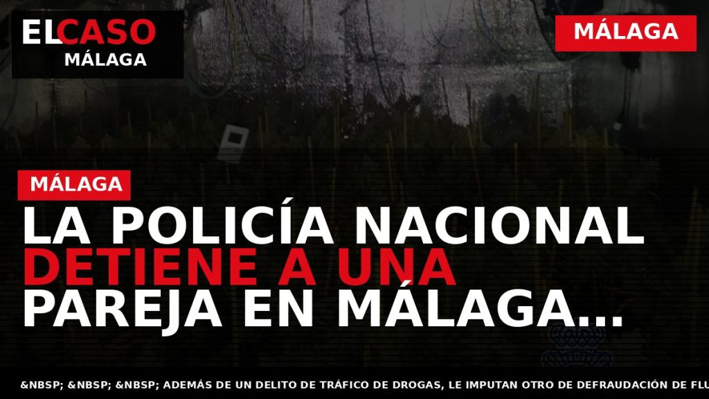 Portada El Caso Málaga: LA POLICÍA NACIONAL DETIENE A UNA PAREJA EN MÁLAGA QUE HABÍA — MÁLAGA