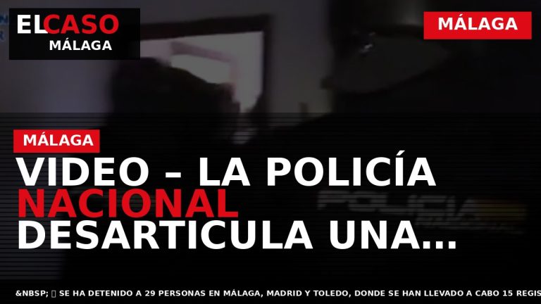 Portada El Caso Málaga: VIDEO – LA POLICÍA NACIONAL DESARTICULA UNA ORGANIZACIÓN CRIMINAL DEDICADA AL — MÁLAGA