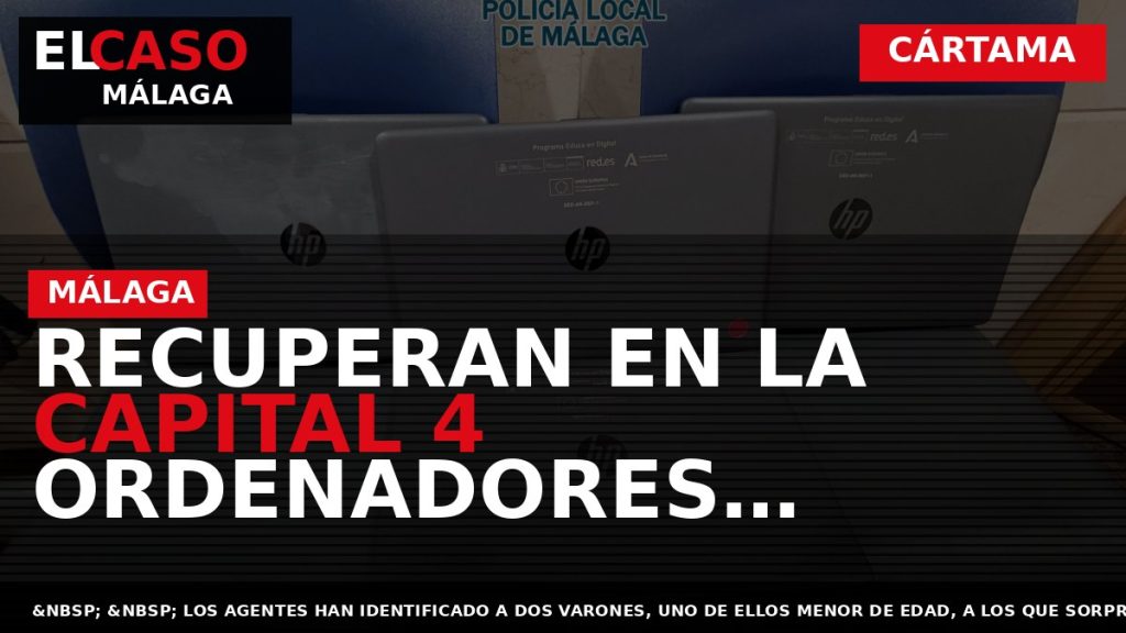 Portada El Caso Málaga: RECUPERAN EN LA CAPITAL 4 ORDENADORES ROBADOS EN CÁRTAMA — CÁRTAMA