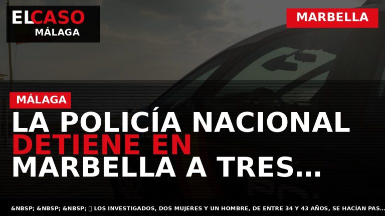 Portada El Caso Málaga: LA POLICÍA NACIONAL DETIENE EN MARBELLA A TRES FALSOS AGENTES INMOBILIARIOS — MARBELLA