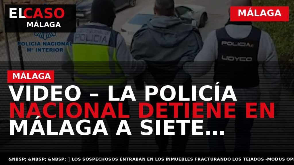 Portada El Caso Málaga: VIDEO – LA POLICÍA NACIONAL DETIENE EN MÁLAGA A SIETE PERSONAS — MÁLAGA