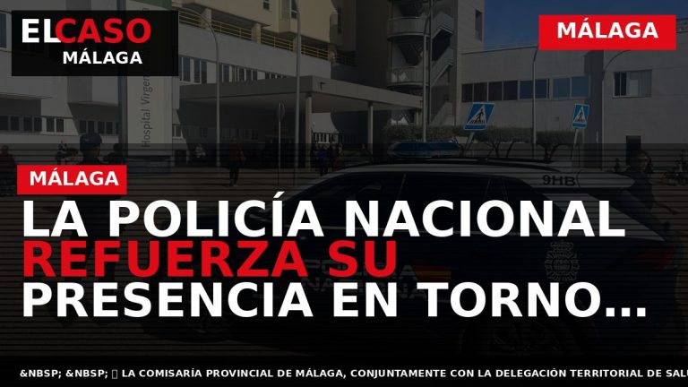 Portada El Caso Málaga: LA POLICÍA NACIONAL REFUERZA SU PRESENCIA EN TORNO A CENTROS SANITARIOS — MÁLAGA