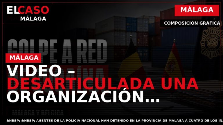 Portada El Caso Málaga: VIDEO – DESARTICULADA UNA ORGANIZACIÓN CRIMINAL DEDICADA AL ENVÍO DE COCAÍNA — MÁLAGA