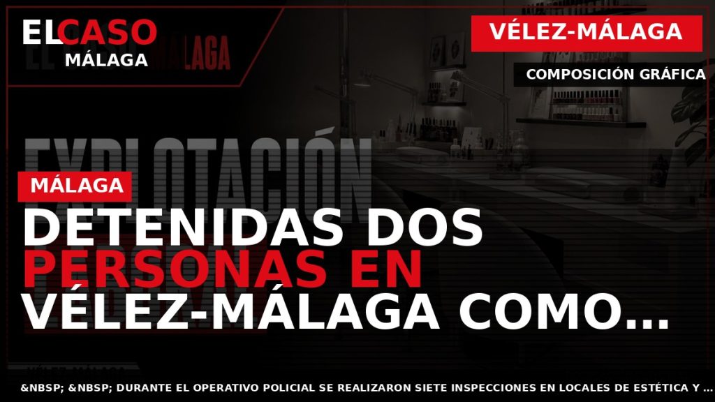 Portada El Caso Málaga: DETENIDAS DOS PERSONAS EN VÉLEZ-MÁLAGA COMO PRESUNTAS RESPONSABLES DE UN DELITO — VÉLEZ-MÁLAGA