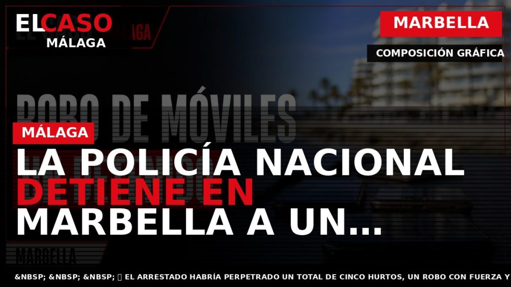 Portada El Caso Málaga: LA POLICÍA NACIONAL DETIENE EN MARBELLA A UN HOMBRE POR LA — MARBELLA