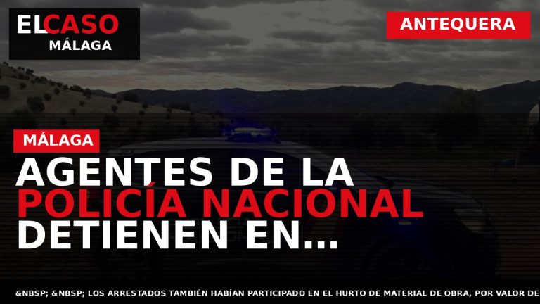 Portada El Caso Málaga: AGENTES DE LA POLICÍA NACIONAL DETIENEN EN ANTEQUERA A TRES HOMBRES — ANTEQUERA