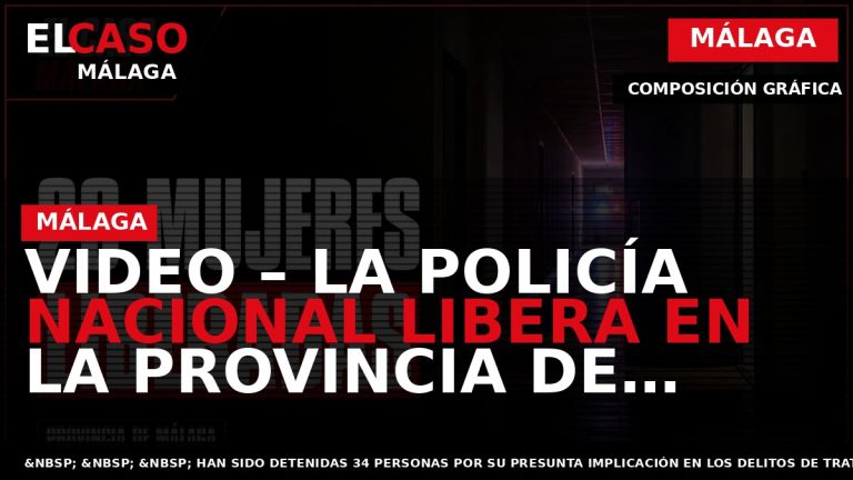 Portada El Caso Málaga: VIDEO – LA POLICÍA NACIONAL LIBERA EN LA PROVINCIA DE MÁLAGA — MÁLAGA