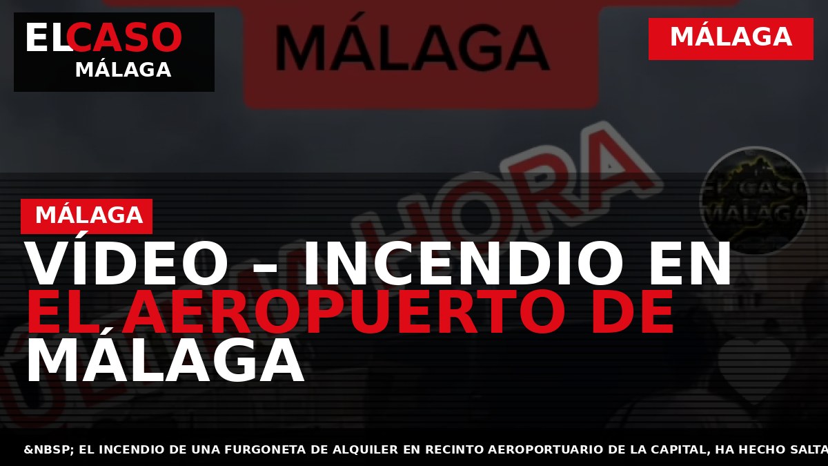 VÍDEO – Incendio en el Aeropuerto de Málaga