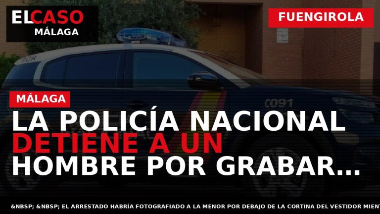 Portada El Caso Málaga: LA POLICÍA NACIONAL DETIENE A UN HOMBRE POR GRABAR A UNA — FUENGIROLA