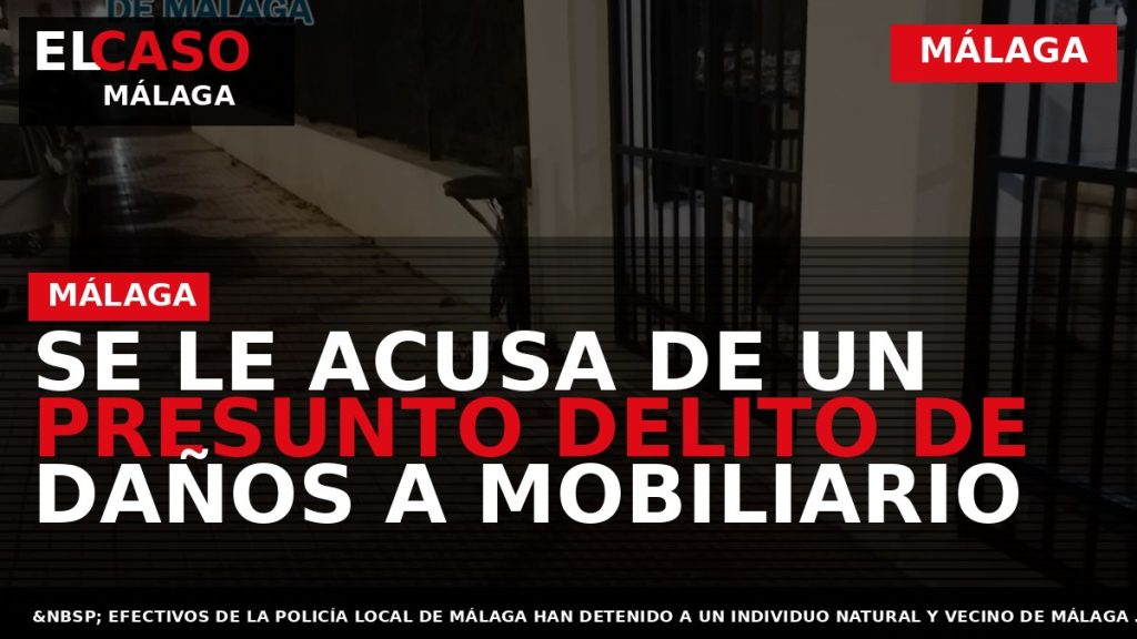 Portada El Caso Málaga: SE LE ACUSA DE UN PRESUNTO DELITO DE DAÑOS A MOBILIARIO — MÁLAGA