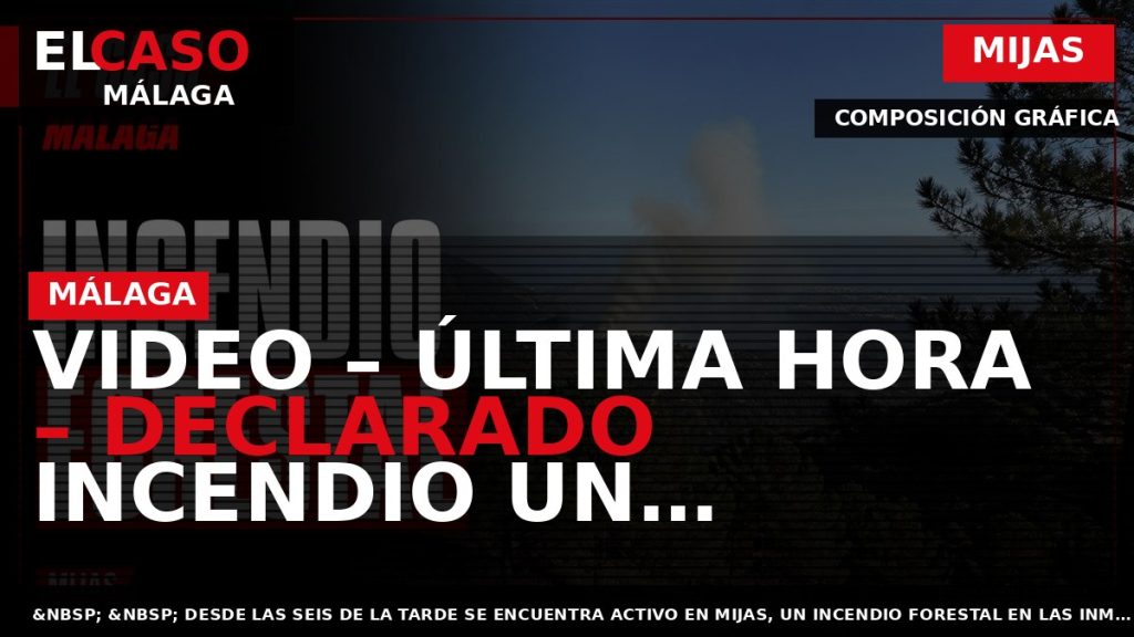 Portada El Caso Málaga: VIDEO – ÚLTIMA HORA – DECLARADO INCENDIO UN FORESTAL EN MIJAS — MIJAS
