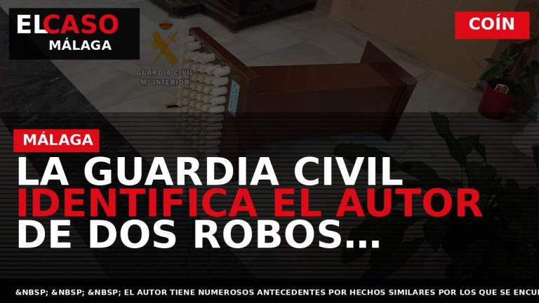 Portada El Caso Málaga: LA GUARDIA CIVIL IDENTIFICA EL AUTOR DE DOS ROBOS COMETIDOS EN — COÍN