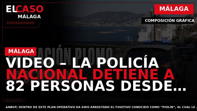 Portada El Caso Málaga: VIDEO – LA POLICÍA NACIONAL DETIENE A 82 PERSONAS DESDE EL — MÁLAGA