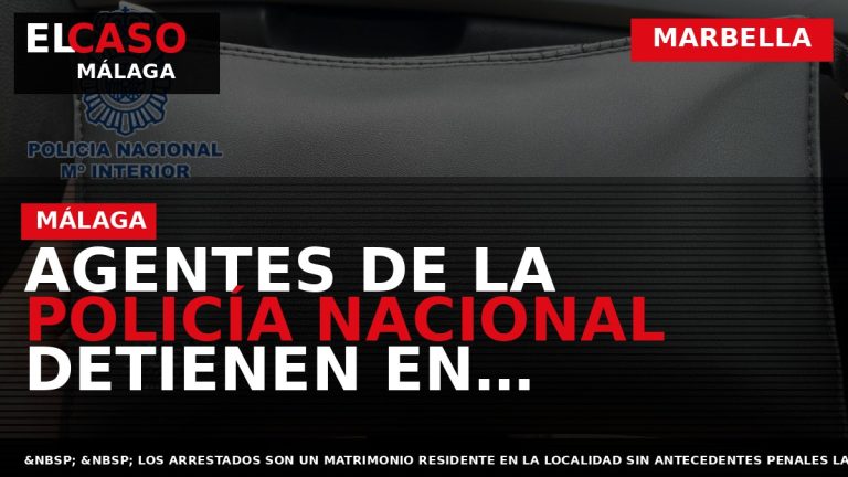 Portada El Caso Málaga: AGENTES DE LA POLICÍA NACIONAL DETIENEN EN MARBELLA A UNA PAREJA — MARBELLA
