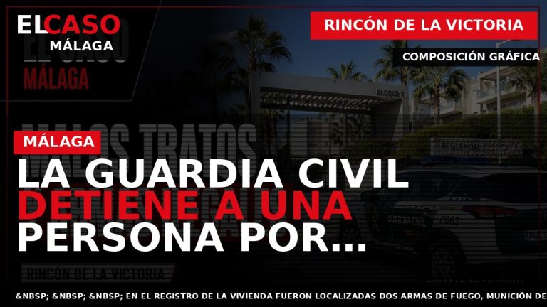 Portada El Caso Málaga: LA GUARDIA CIVIL DETIENE A UNA PERSONA POR DELITOS DE MALOS — RINCÓN DE LA VICTORIA