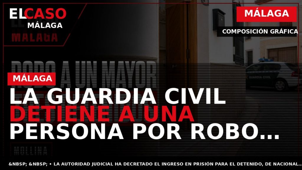 Portada El Caso Málaga: LA GUARDIA CIVIL DETIENE A UNA PERSONA POR ROBO CON VIOLENCIA — MÁLAGA
