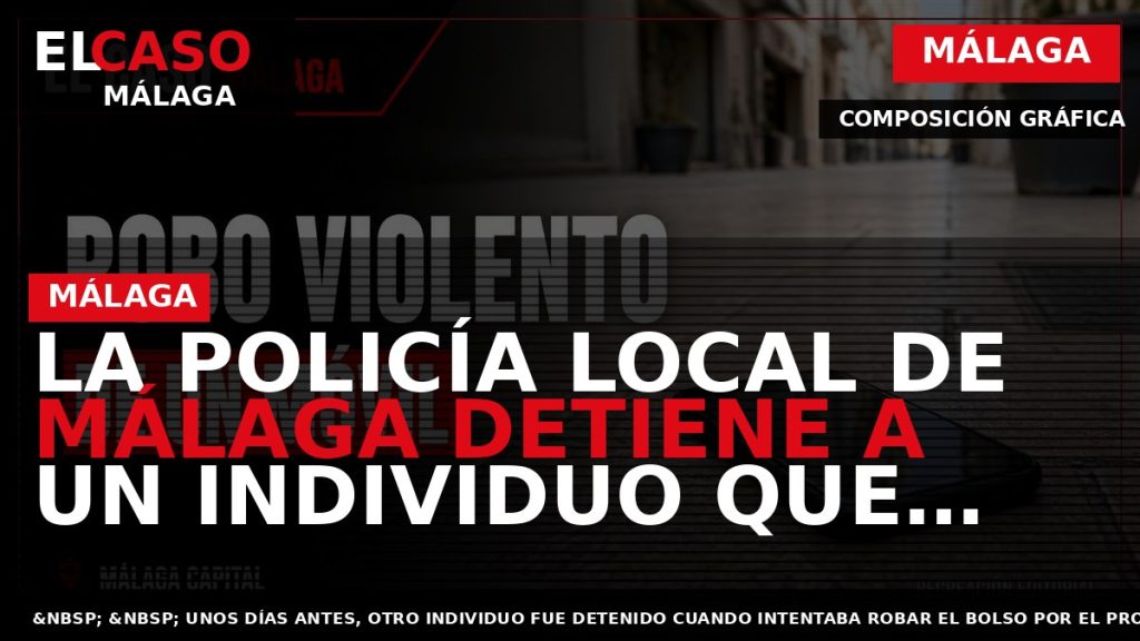 Portada El Caso Málaga: LA POLICÍA LOCAL DE MÁLAGA DETIENE A UN INDIVIDUO QUE GOLPE? — MÁLAGA