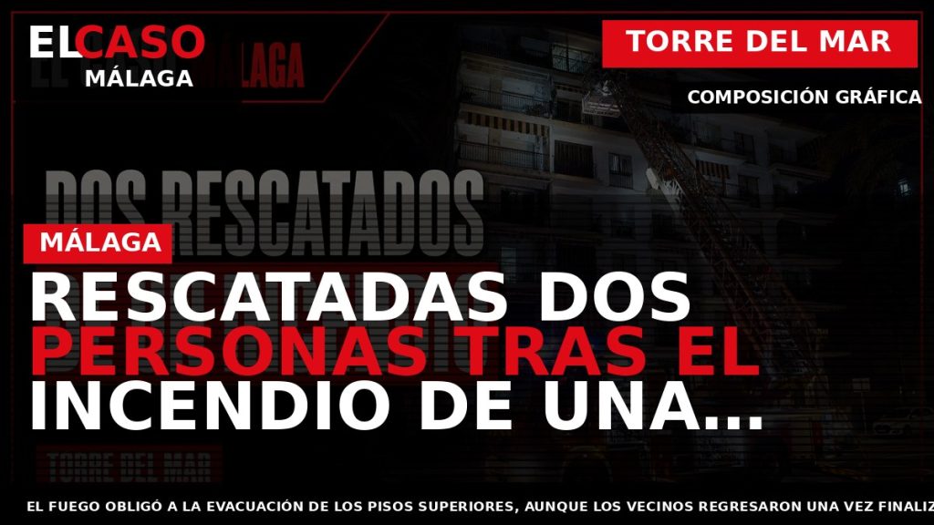 Portada El Caso Málaga: RESCATADAS DOS PERSONAS TRAS EL INCENDIO DE UNA VIVIENDA EN TORRE — TORRE DEL MAR