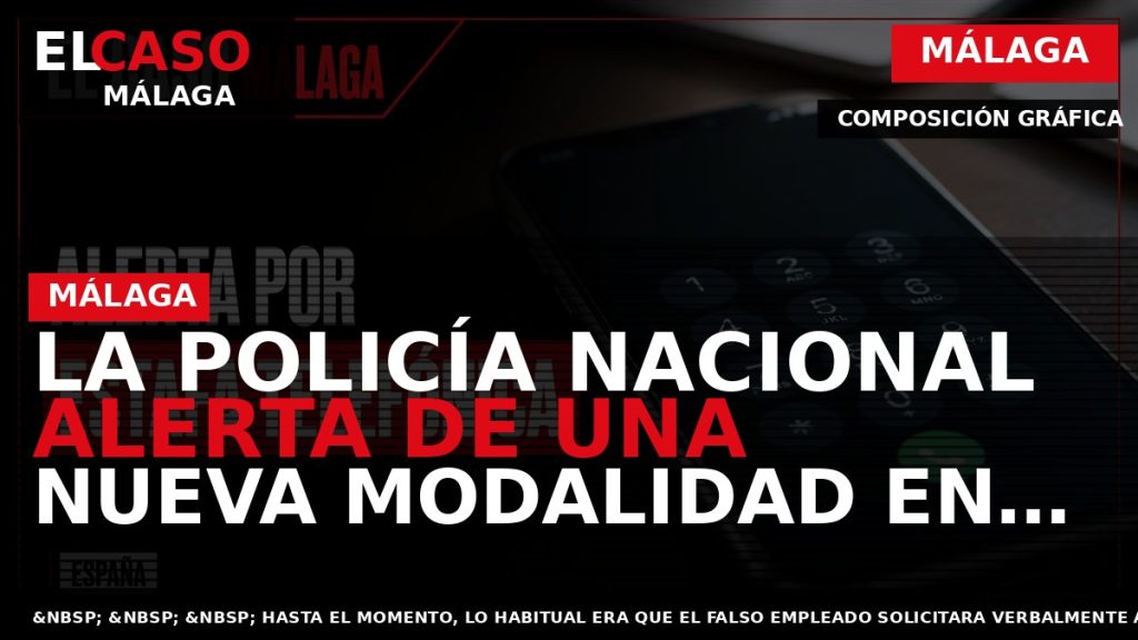 Portada El Caso Málaga: LA POLICÍA NACIONAL ALERTA DE UNA NUEVA MODALIDAD EN LA ESTAFA — MÁLAGA