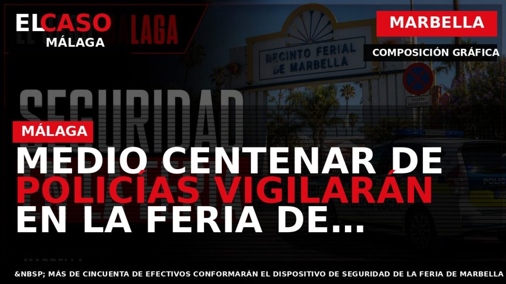 Portada El Caso Málaga: MEDIO CENTENAR DE POLICÍAS VIGILARÁN EN LA FERIA DE MARBELLA — MARBELLA