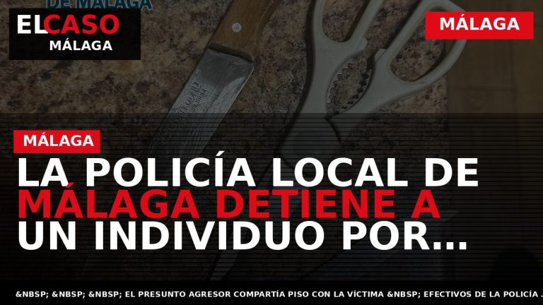 Portada El Caso Málaga: LA POLICÍA LOCAL DE MÁLAGA DETIENE A UN INDIVIDUO POR PRESUNTAS — MÁLAGA