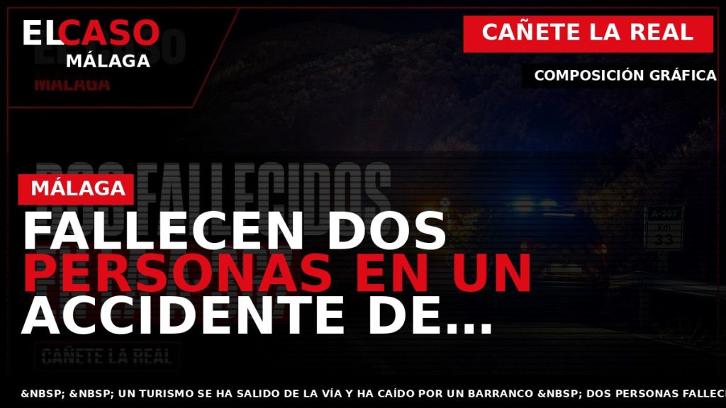 Portada El Caso Málaga: FALLECEN DOS PERSONAS EN UN ACCIDENTE DE TRÁFICO EN CAÑETE LA — CAÑETE LA REAL