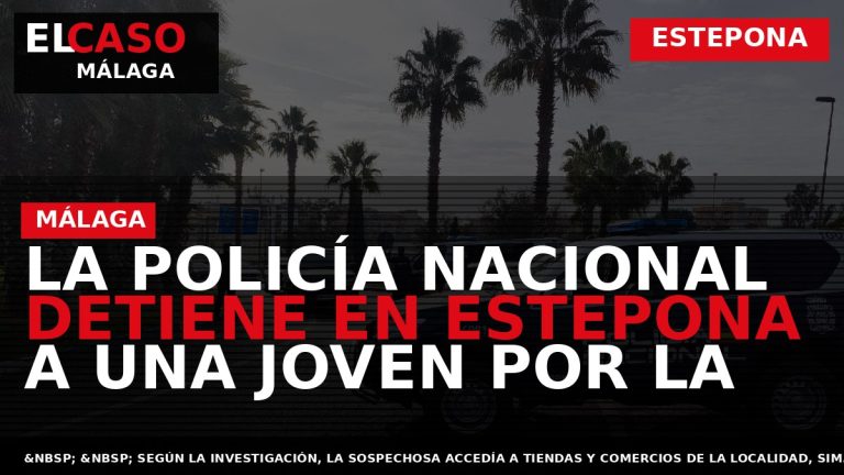 Portada El Caso Málaga: LA POLICÍA NACIONAL DETIENE EN ESTEPONA A UNA JOVEN POR LA — ESTEPONA