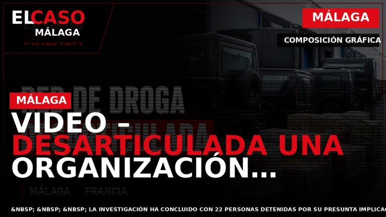 Portada El Caso Málaga: VIDEO – DESARTICULADA UNA ORGANIZACIÓN CRIMINAL DEDICADA AL TRÁFICO DE DROGAS — MÁLAGA