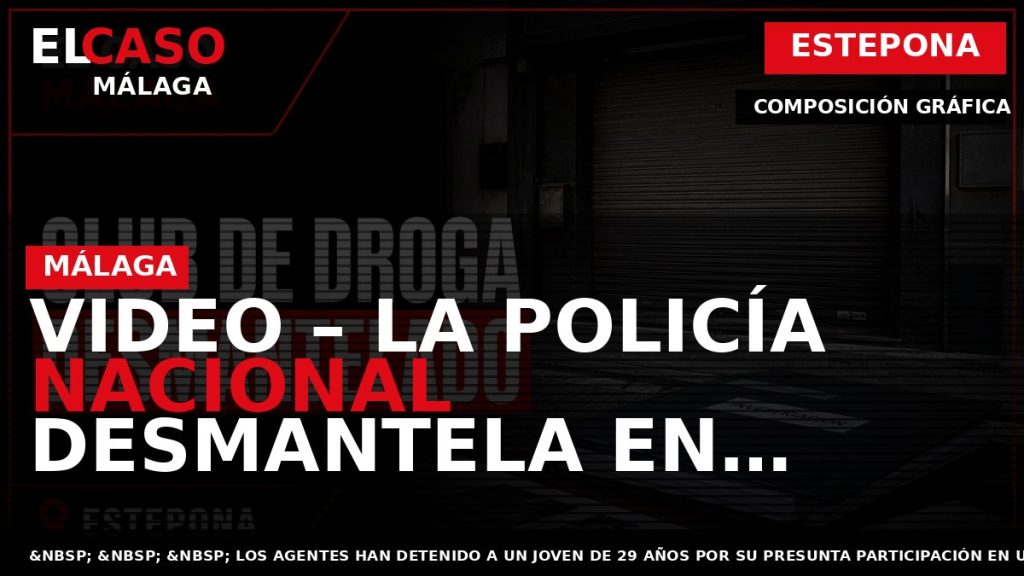 Portada El Caso Málaga: VIDEO – LA POLICÍA NACIONAL DESMANTELA EN ESTEPONA UN CLUB DE — ESTEPONA