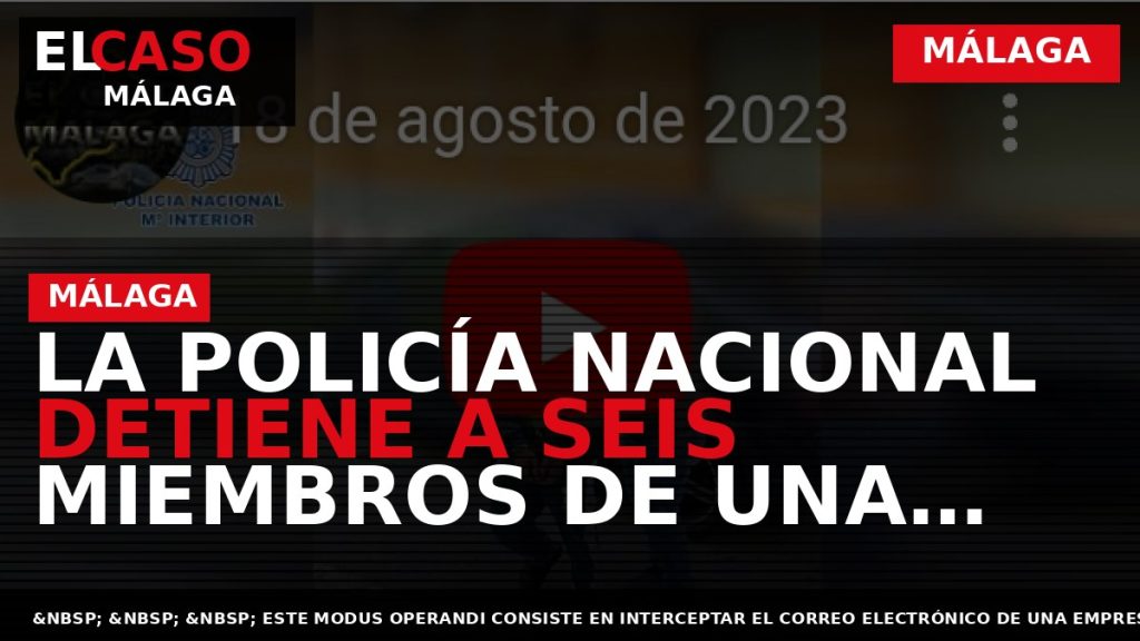 Portada El Caso Málaga: LA POLICÍA NACIONAL DETIENE A SEIS MIEMBROS DE UNA ORGANIZACIÓN CRIMINAL — MÁLAGA